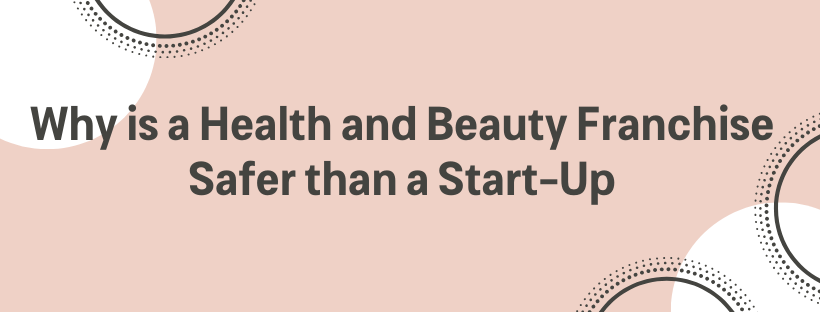 Why is a Health and Beauty Franchise Safer than a Start-Up