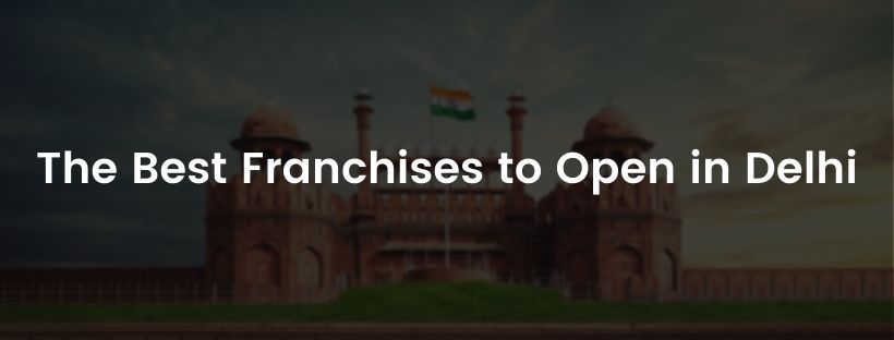 What are the Best Franchises to Open in Delhi